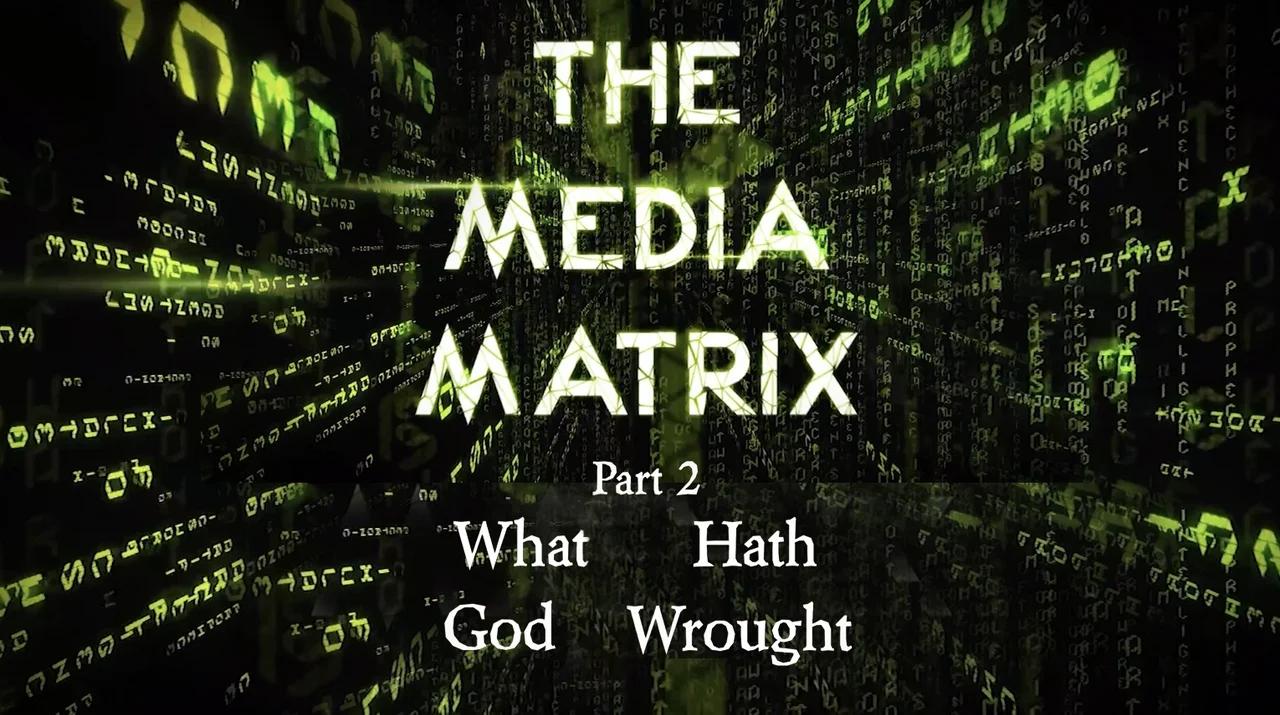 The Media Matrix Pt.2 What Hath God Wrought