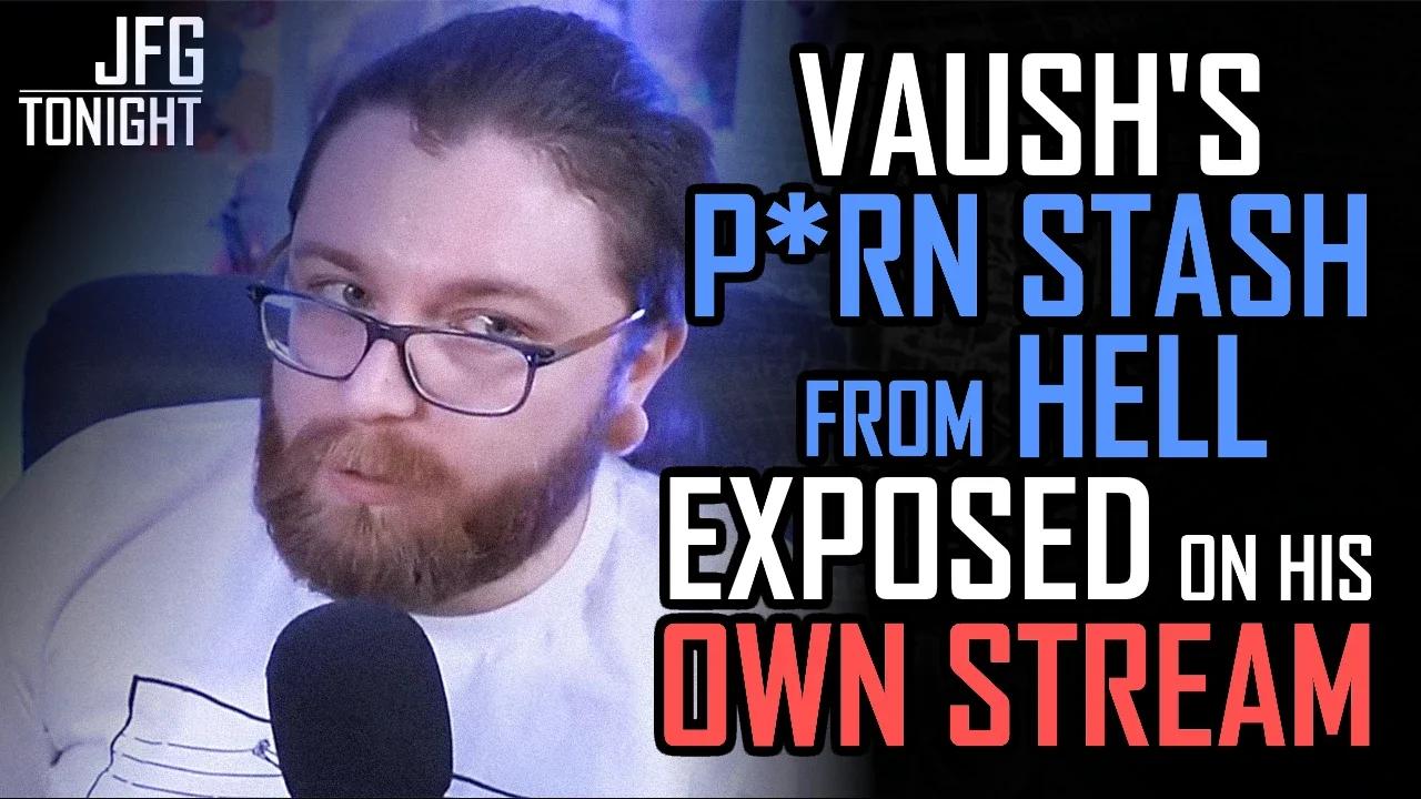 Vaush's P*rn Stash From Hell Exposed On His Own Stream | JFGT #1055