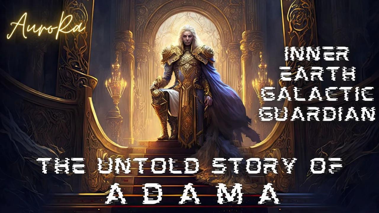 The Untold Story of ADAMA | Inner Earth Galactic Guardian