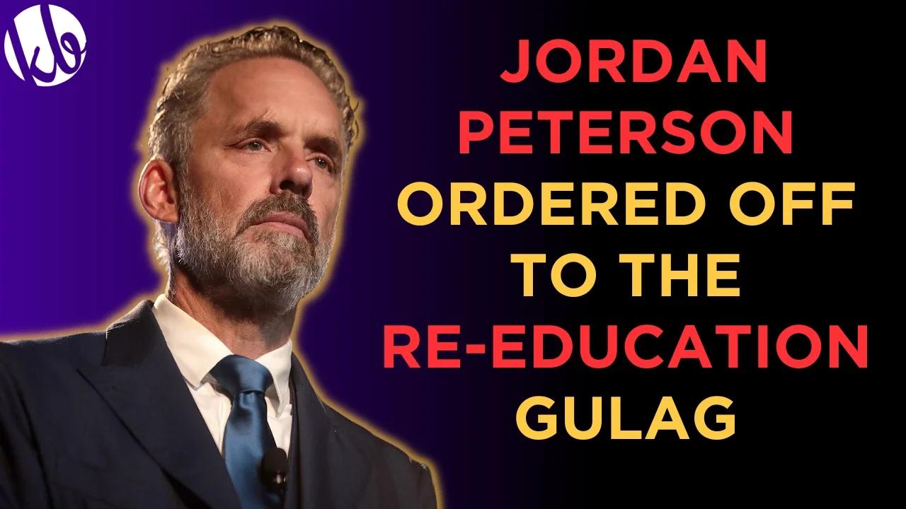 They're ordering JORDAN PETERSON to go to the RE-EDUCATION GULAG