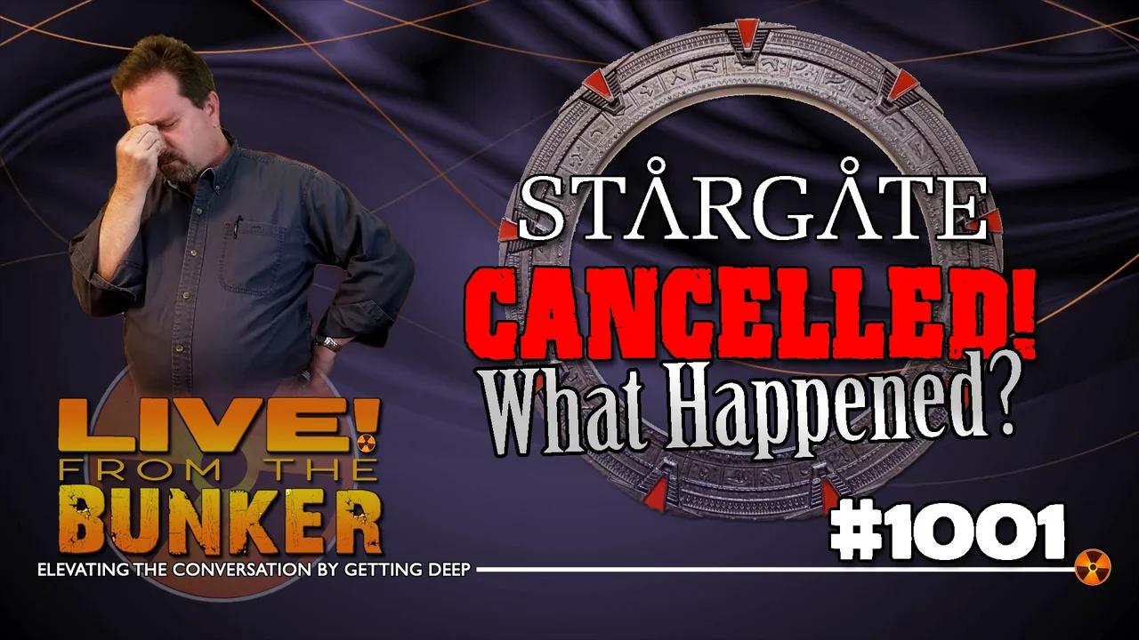 Live From The Bunker 1001: STARGATE Cancelled!
