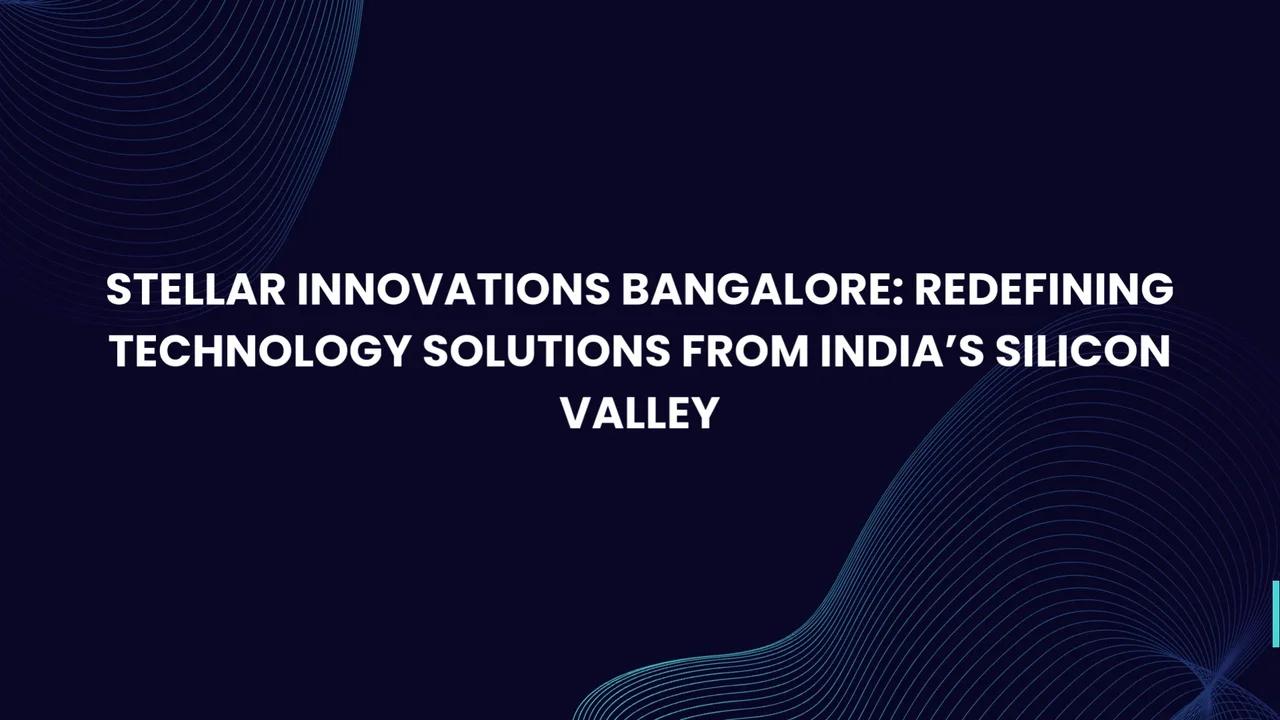 Stellar Innovations Bangalore: Redefining Technology Solutions from ...