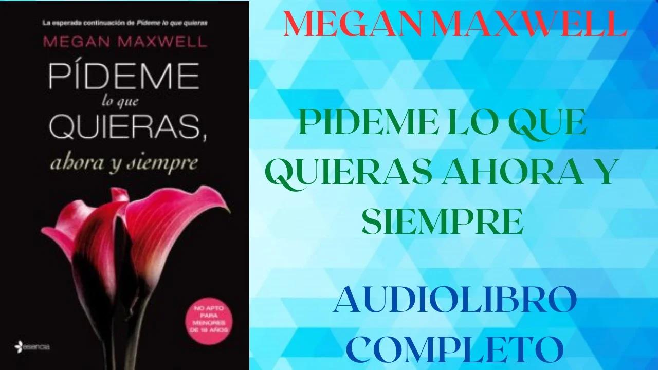 PIDEME LO QUE QUIERAS AHORA Y SIEMPRE - MEGAN MAXWELL - AUDIOLIBRO