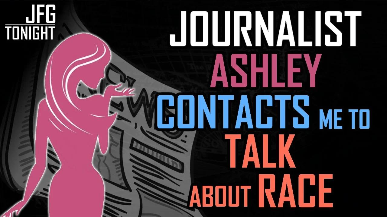 Journalist Ashley Contacts Me To Talk About Race | JFGT #648