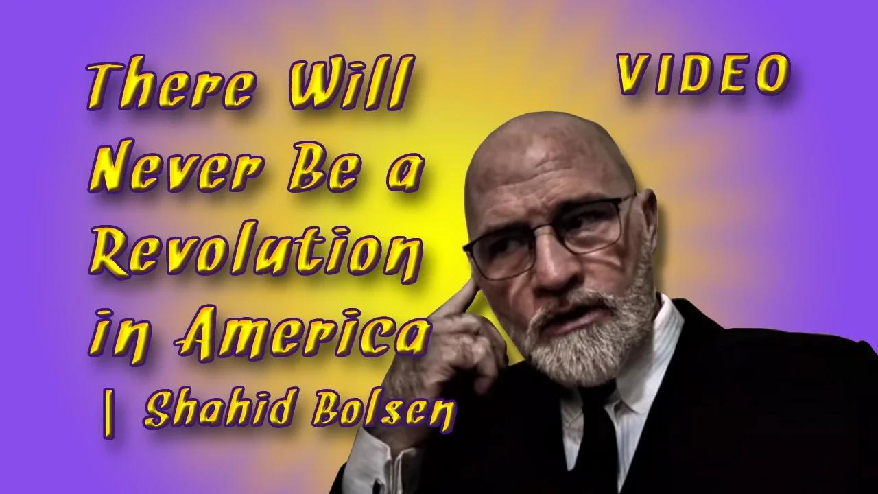 There Will Never Be a Revolution in America - Shahid Bolsen