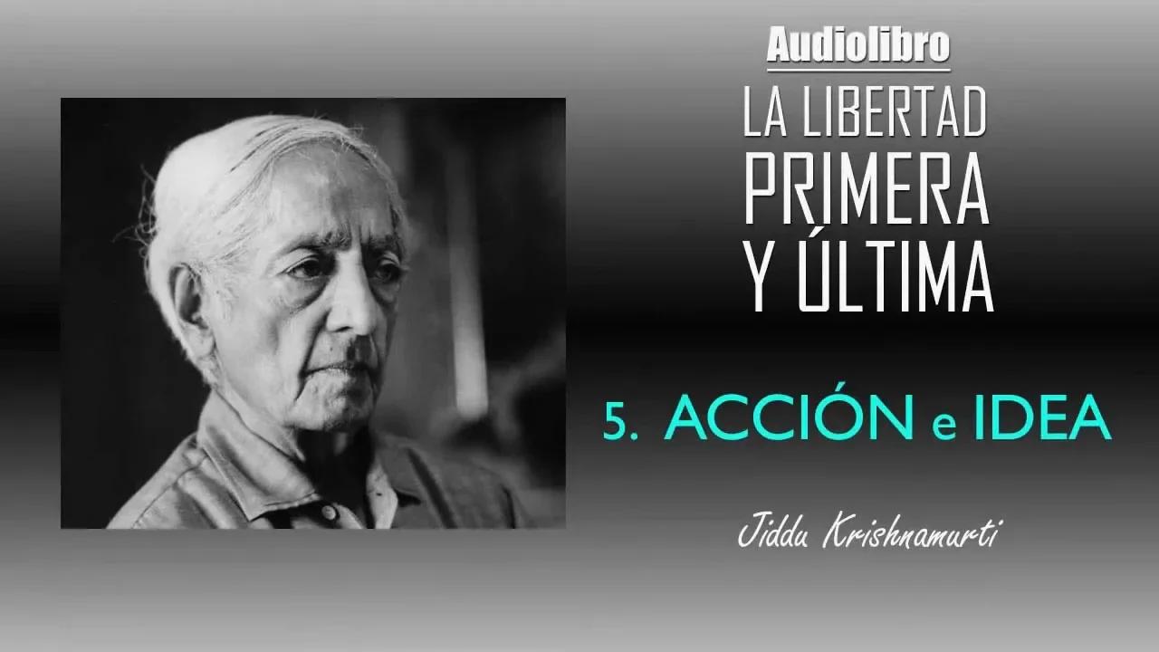 Jiddu Krishnamurti | La libertad primera y ultima 5 Acción e idea