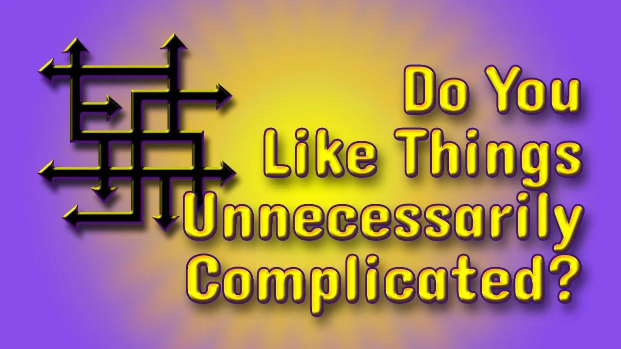 Do You Like Things Unnecessarily Complicated? – Herein: Just saying
