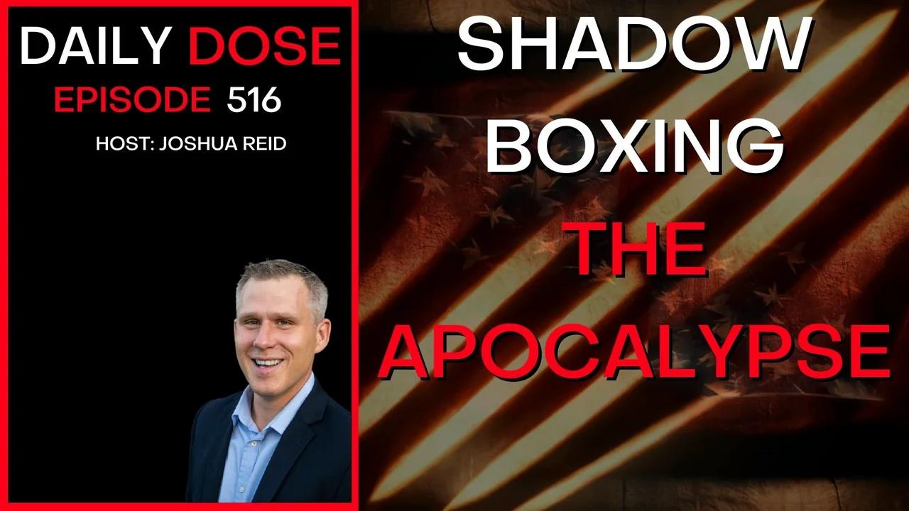 Ep 516 Shadow Boxing The Apocalypse The Daily Dose