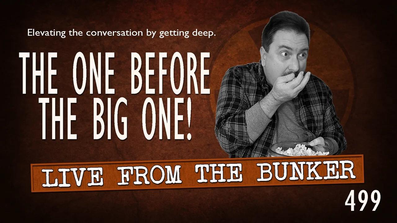 Live From the Bunker 499: The One Before The Big One