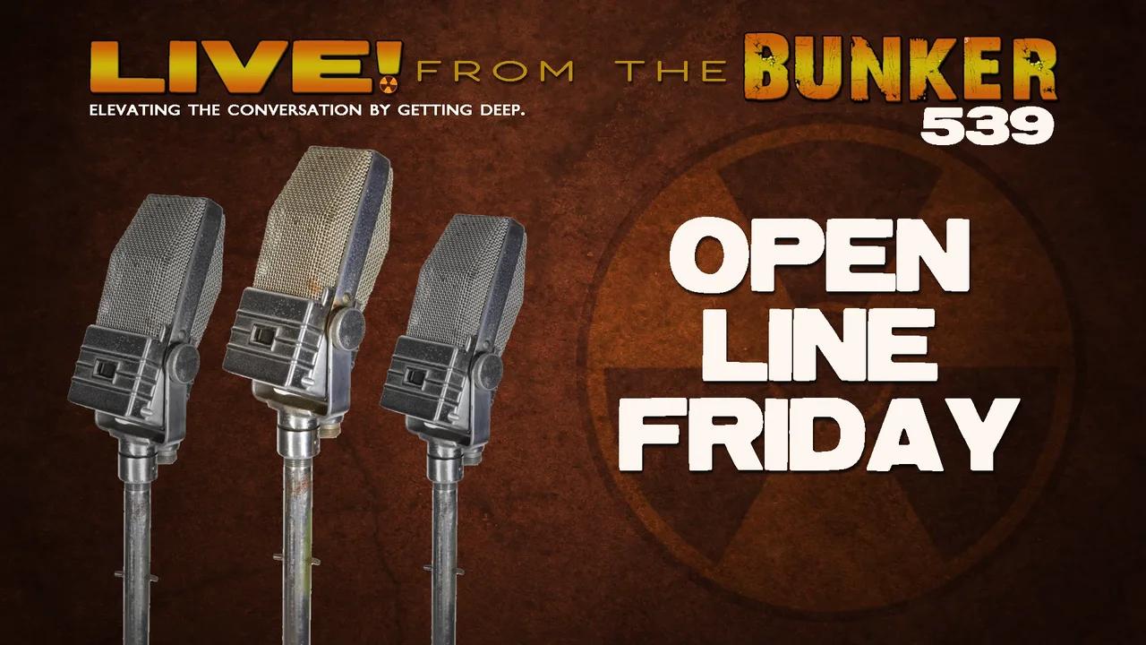 Live From the Bunker 539: Open Line Friday!