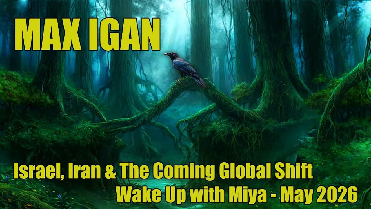 Max Igan - Israel, Iran & The Coming Global Shift - Wake Up with Miya - Recorded May 25th 2026