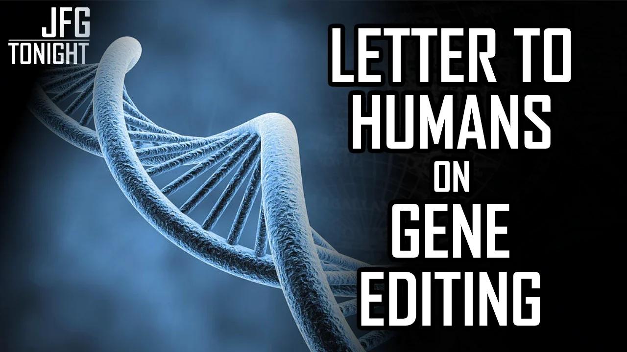 Letter to Humans on Gene Editing | JFGT #808
