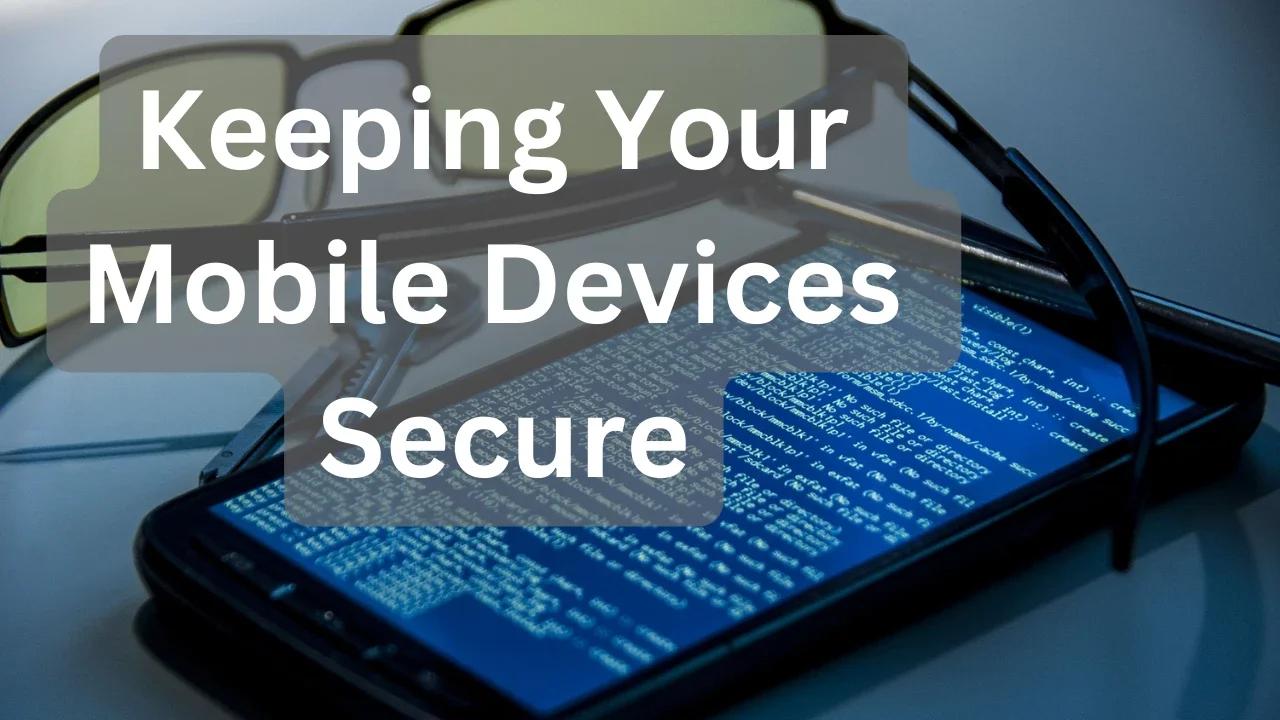 Keeping Your Mobile Devices Secure
