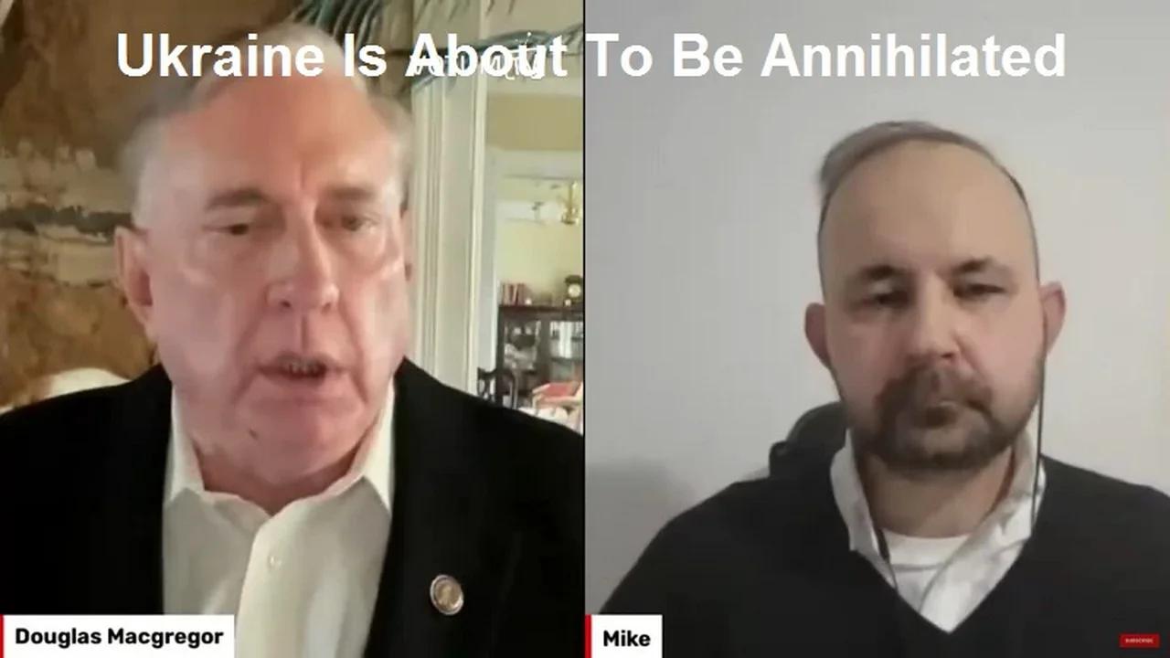 Ukraine Is About To Be Annihilated: Colonel Douglas Macgregor