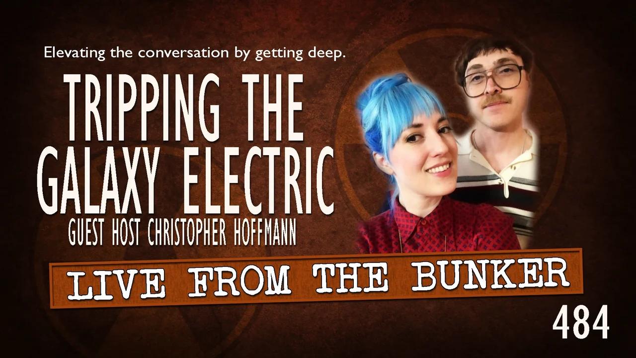 Live From the Bunker 484: Tripping The Galaxy Electric