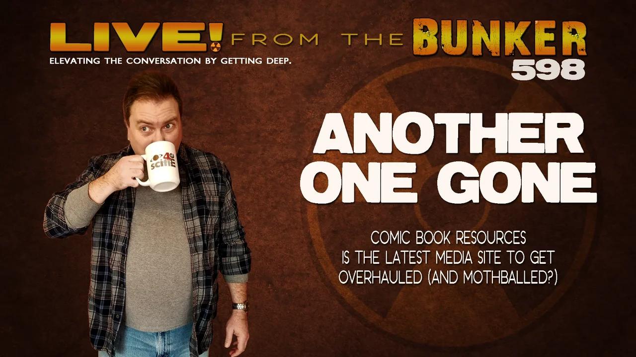 Live From the Bunker 598: Another One Gone | Comic Book Resources Gets Overhauled