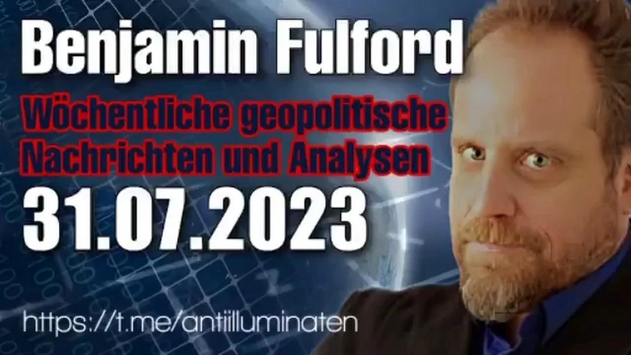 Benjamin Fulford: Wochenbericht vom 31.07.2023 - Erfahrungen aus erster Hand mit verschiedenen Gehei