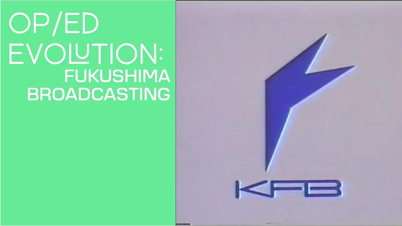 Opening & Closing Evolution: Fukushima Broadcasting