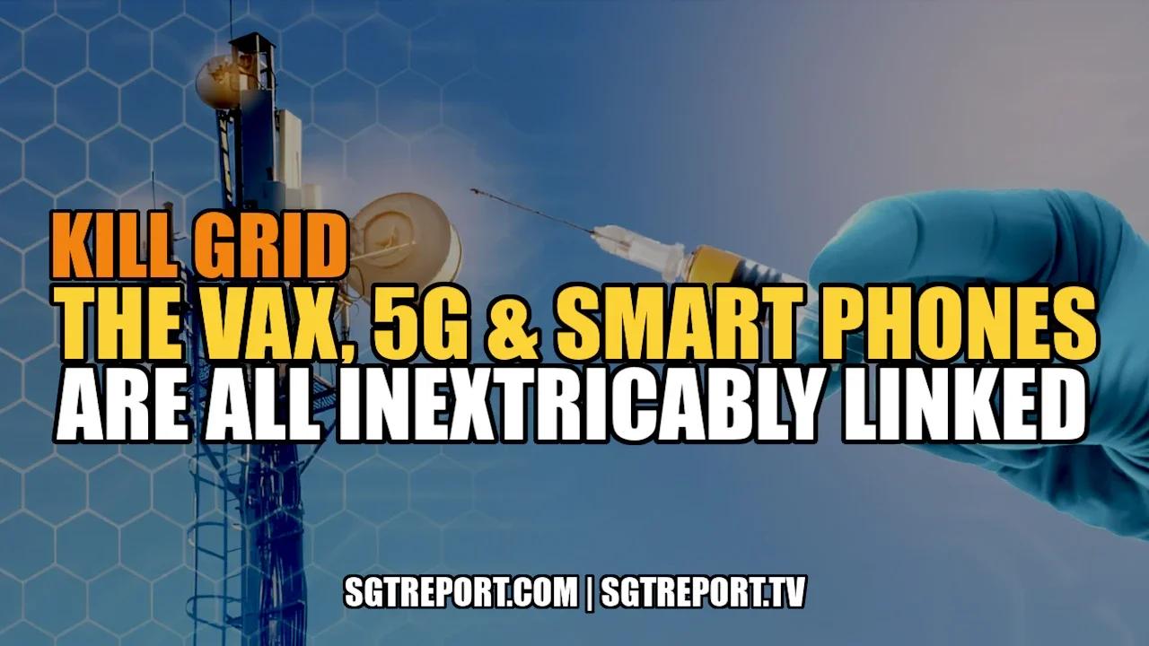 KILL GRID: THE VAX, 5G & SMART PHONES ARE INEXTRICABLY LINKED