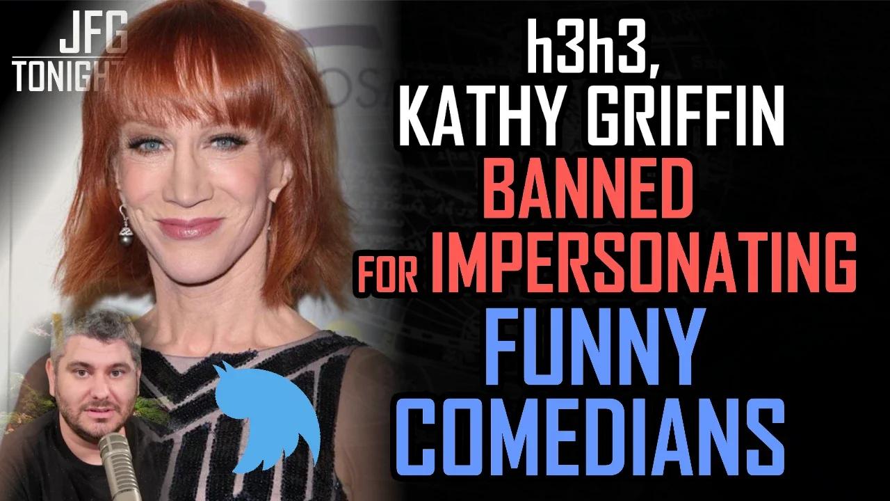 h3h3, Kathy Griffin Banned For Impersonating Funny Comedians | JFGT #684