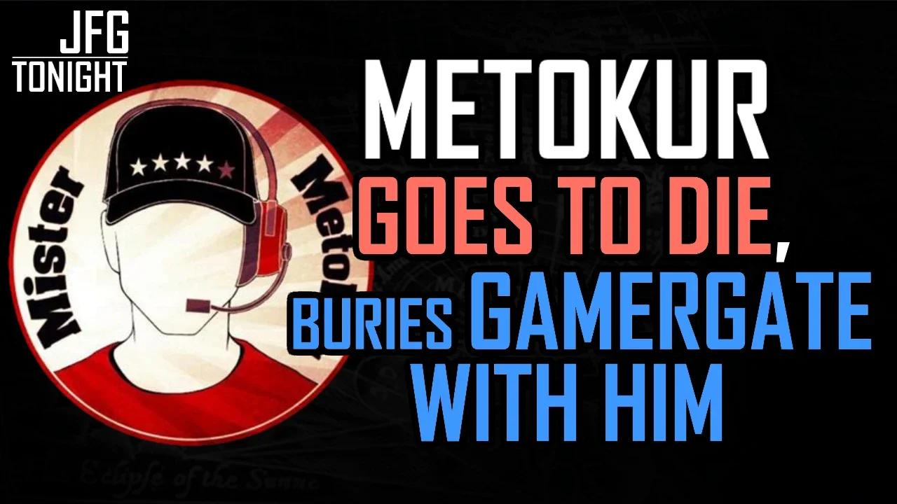 Metokur Goes To Die, Buries Gamergate With Him | JFGT #733