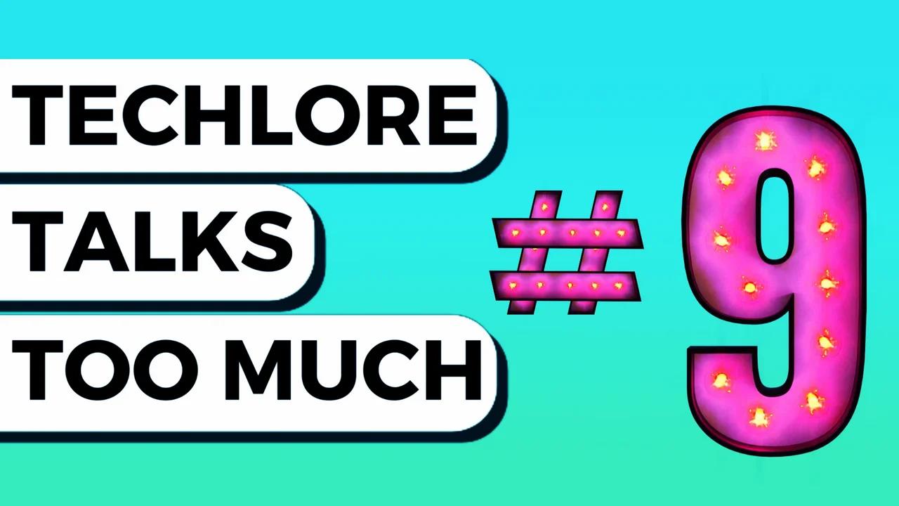Techlore Talks Too Much #09