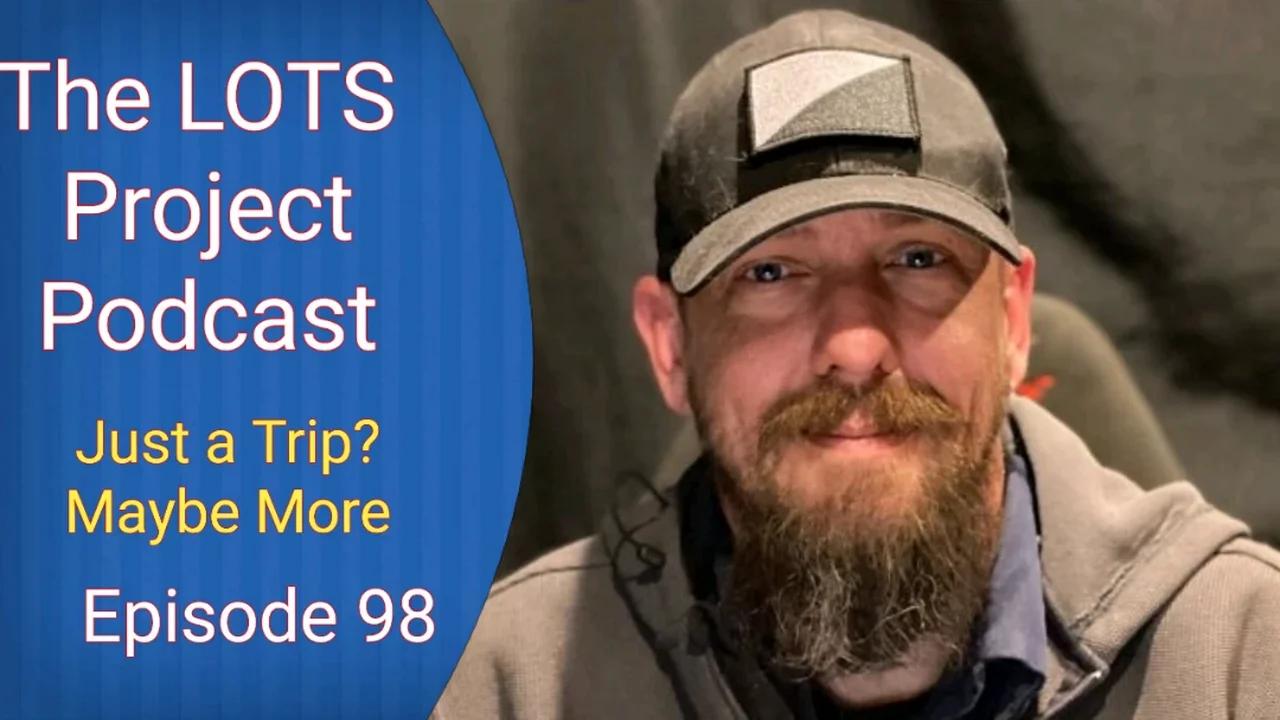 Just a Trip? Maybe More. Episode 98 The LOTS Project Podcast