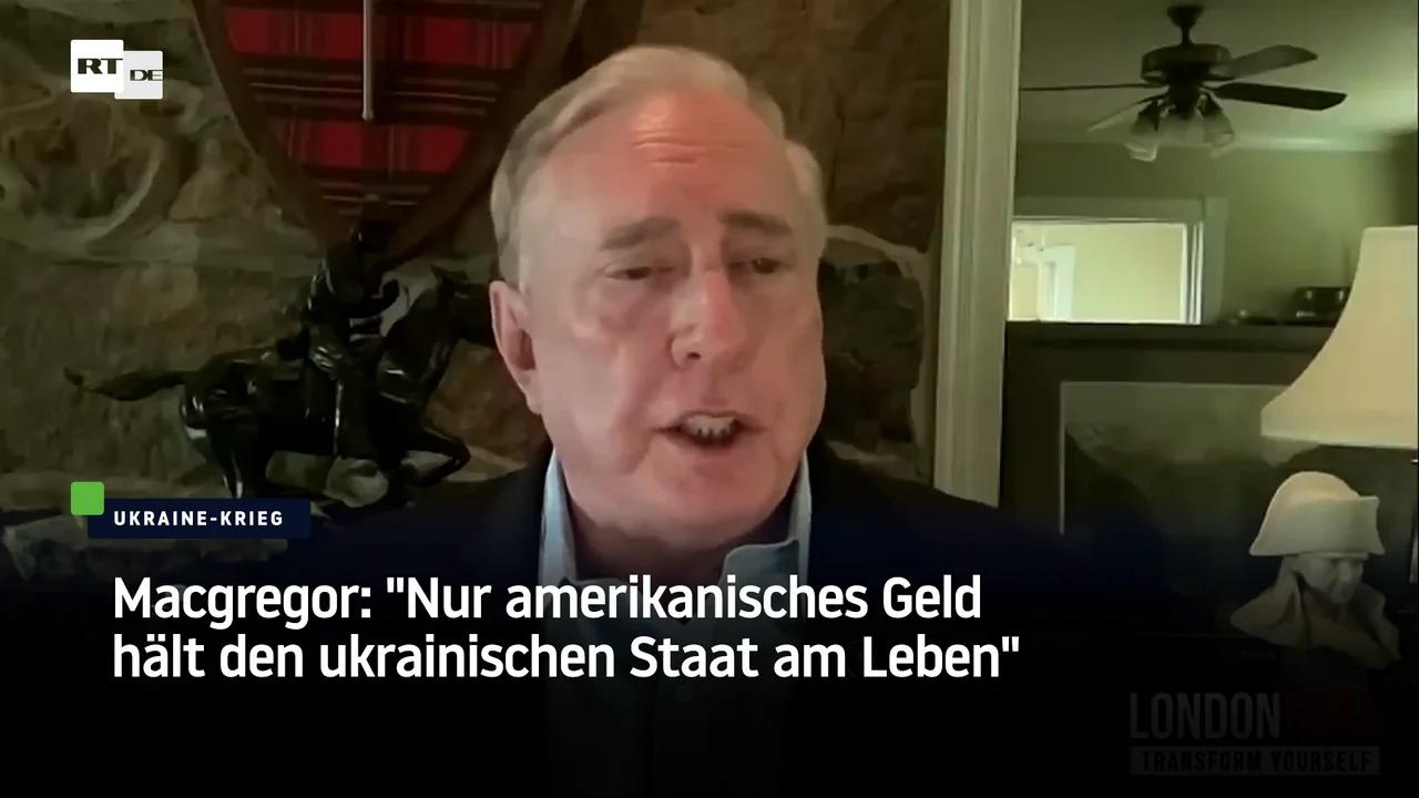 Macgregor: &amp;quot;Nur amerikanisches Geld hält den ukrainischen Staat am Leben&amp;quot;