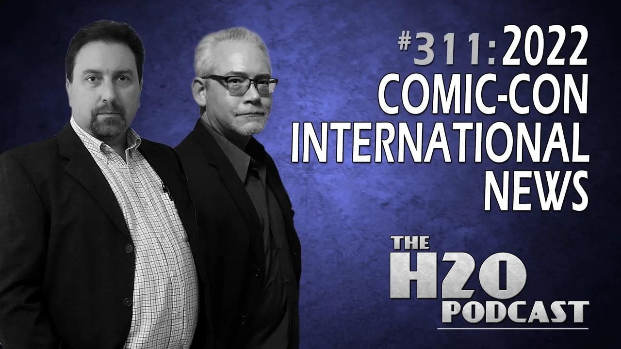 The H2O Podcast 311: Comic-Con International News