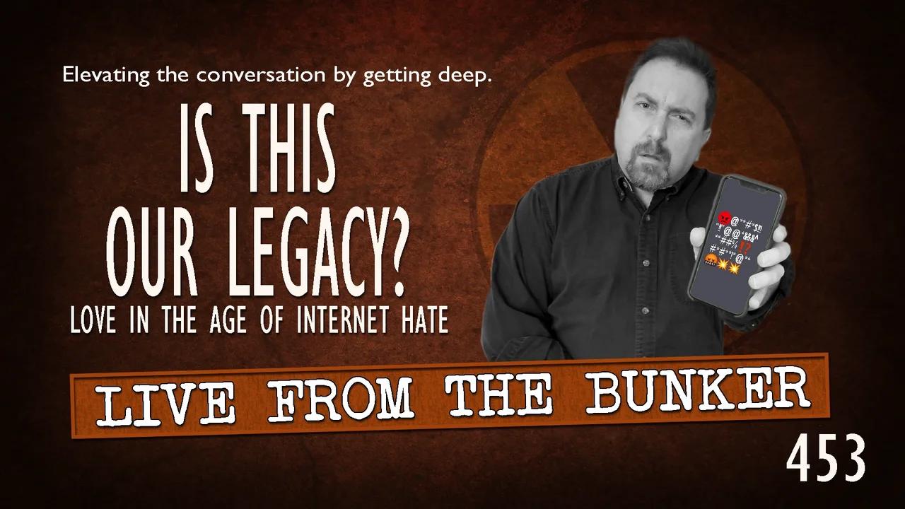 Live From the Bunker 453: Is This Our Legacy?