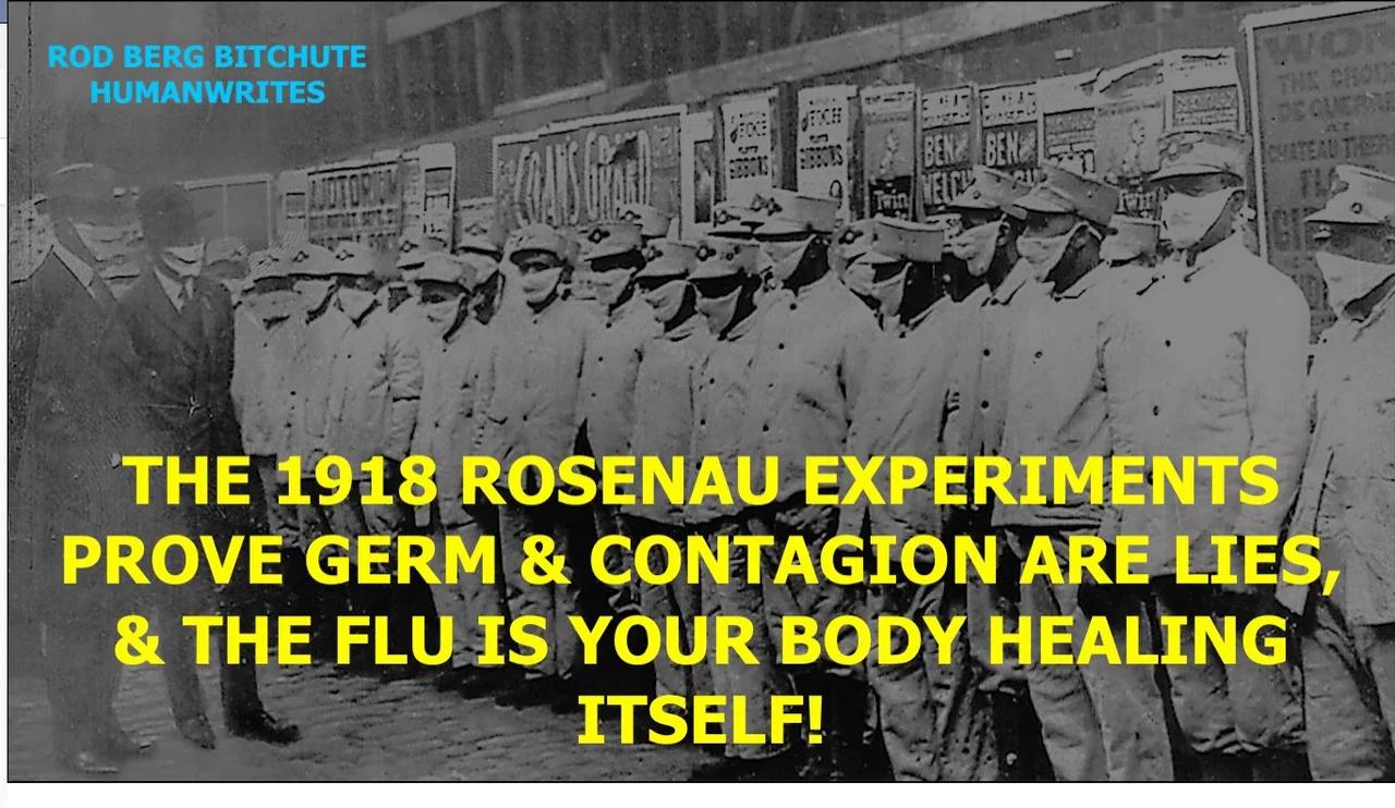 THE 1918 ROSENAU EXPERIMENTS PROVE GERM & CONTAGION ARE LIES, & THE FLU IS YOUR BODY HEALING ITSELF!