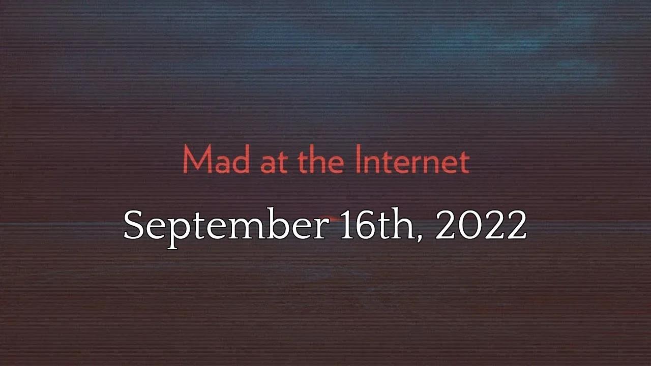 Mad at the Internet (September 16th, 2022)