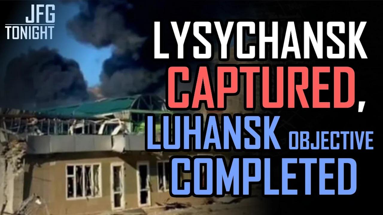 Lysychansk Captured, Luhansk Objective Completed | JFGT #572