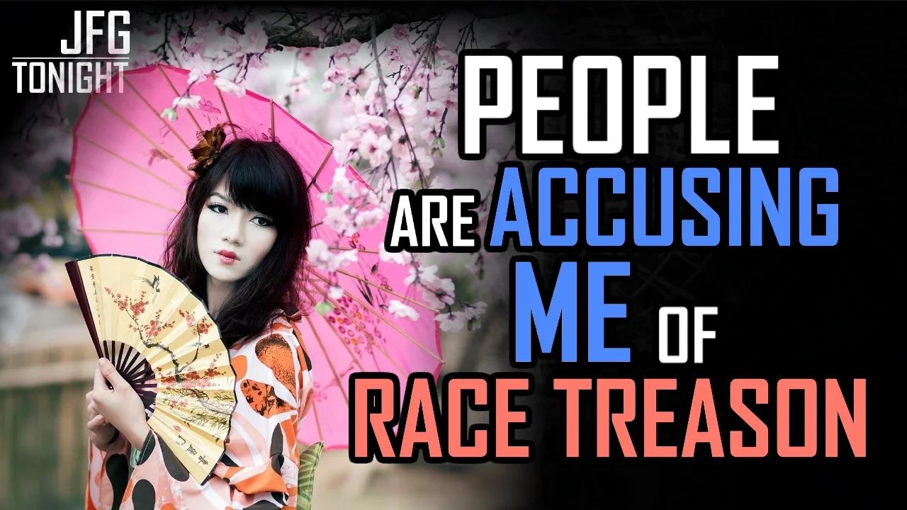 People Are Accusing Me of Race Treason | JFGT #879