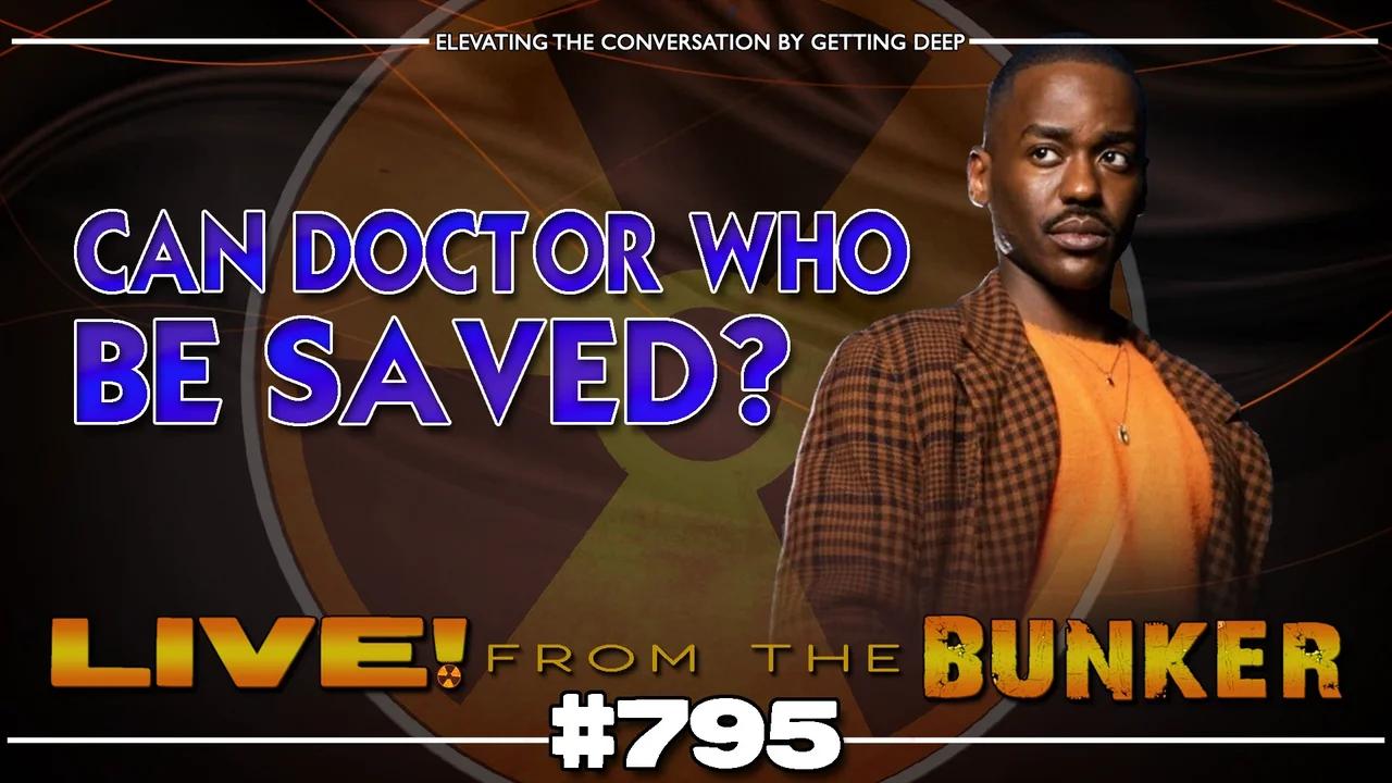 Live From The Bunker 795: Can DOCTOR WHO Be Saved?