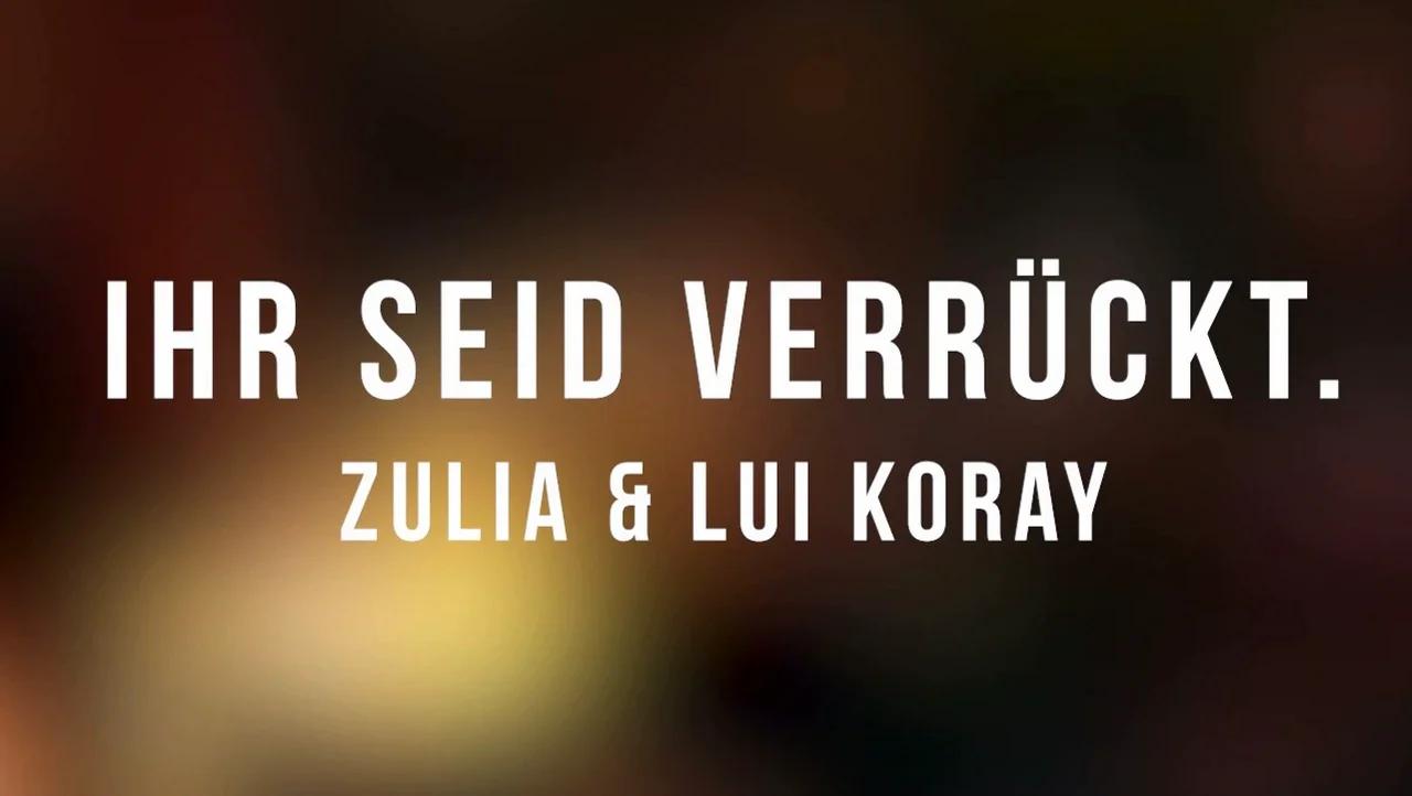 Zulia & Lui Koray Ihr seid verrückt. (2022)