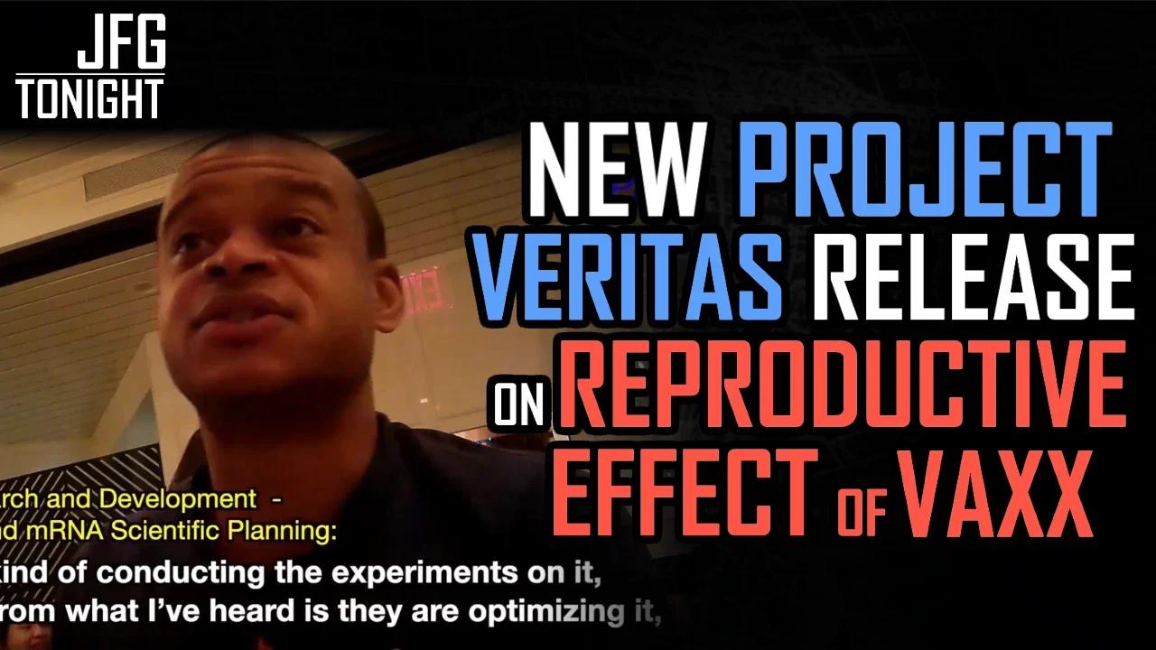 New Project Veritas on Reproductive Effects of Vaxx | JFGT #762