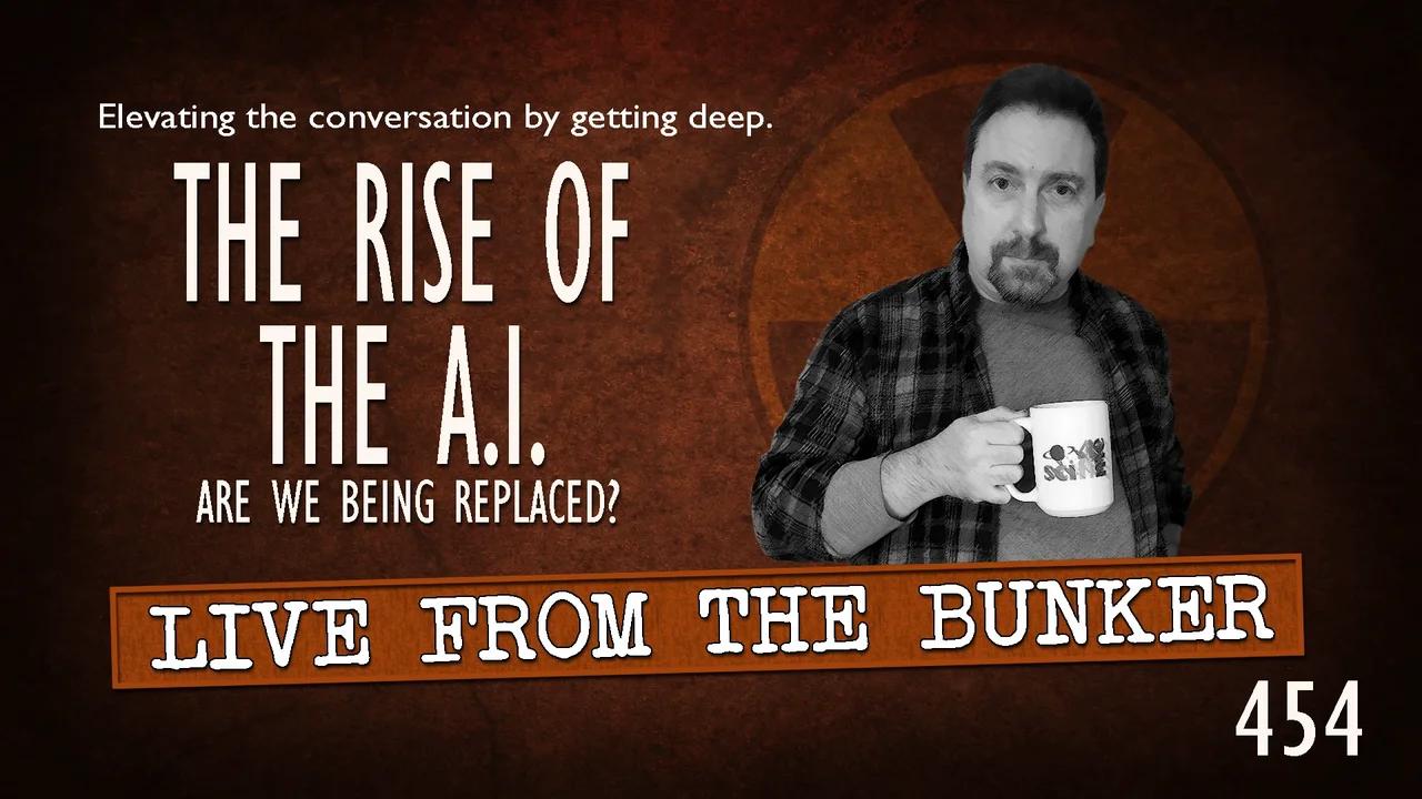 Live From the Bunker 454: The Rise of A.I. | Are We Being Replaced?