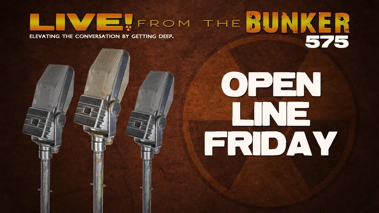 Live From the Bunker 575: Open Line Friday