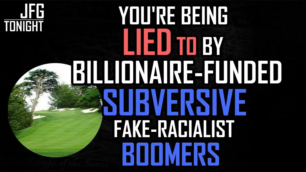 You're Being Lied To By Billionaire-Funded Fake Racialist Boomers | JFGT #1108