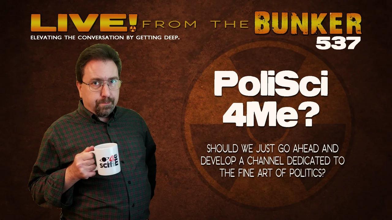 Live From the Bunker 537: PoliSci4Me?