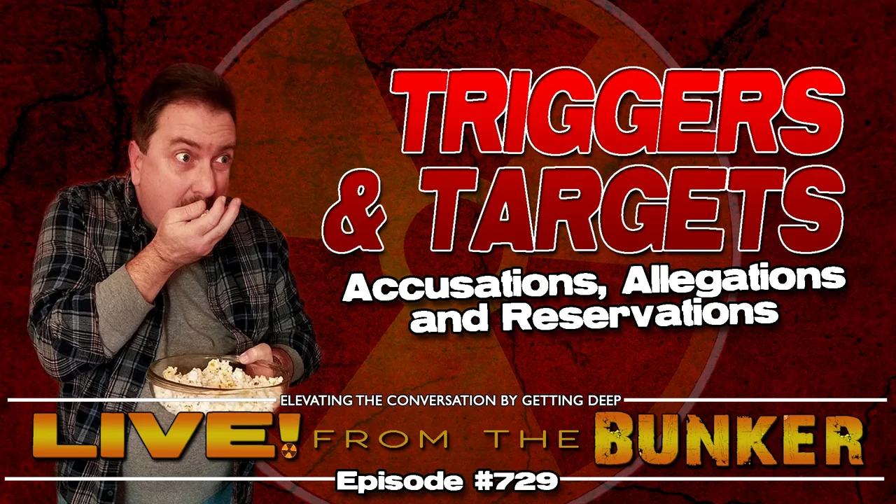 Live From The Bunker 729: Triggers and Targets