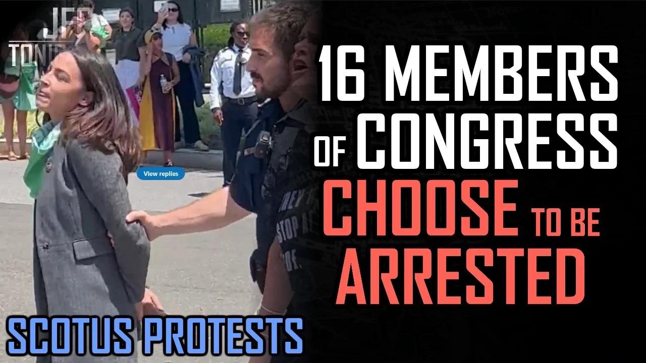 16 Members Of Congress Choose To Be Arrested | SCOTUS Protests, JFGT #586