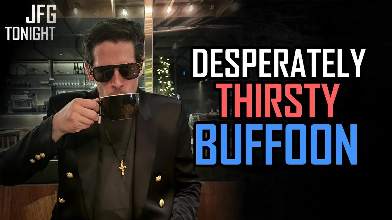 Desperately Thirsty Buffoon | JFGT #1162