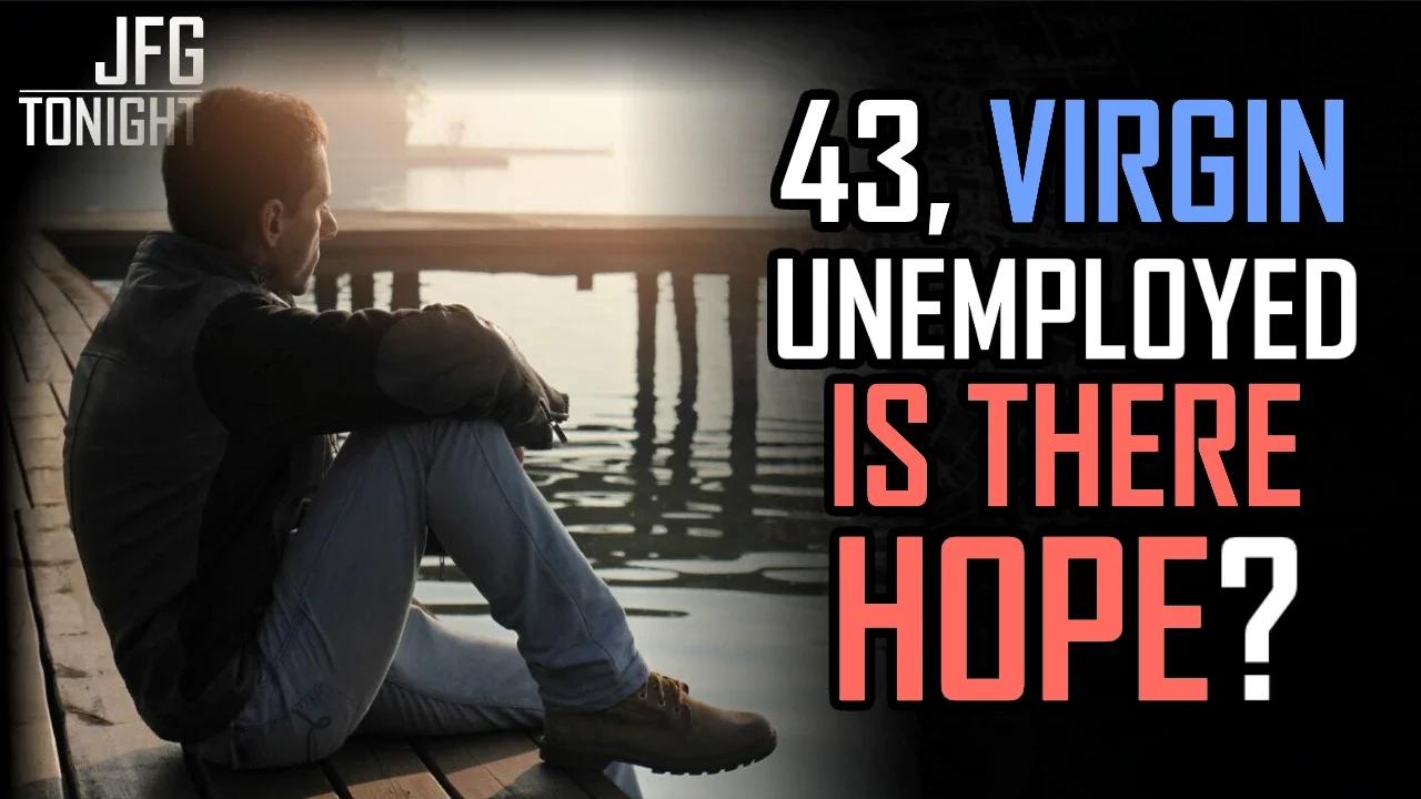 43, Virgin, Unemployed - Is There Hope? | JFGT #894