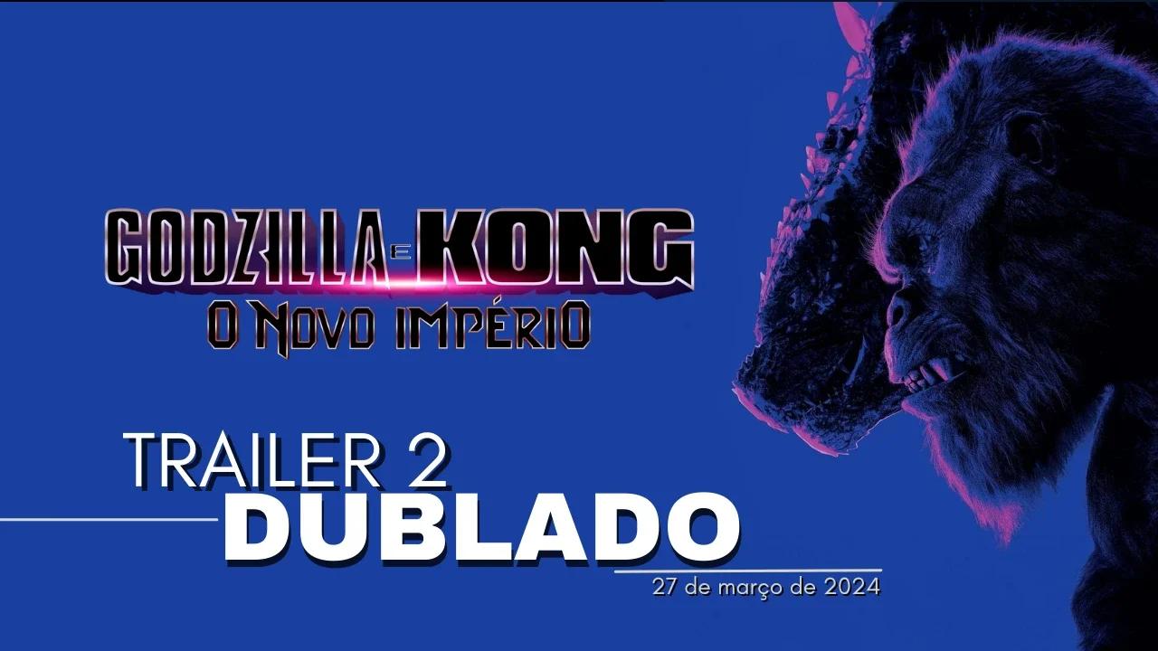 godzilla vs kong 2 trailer dublado