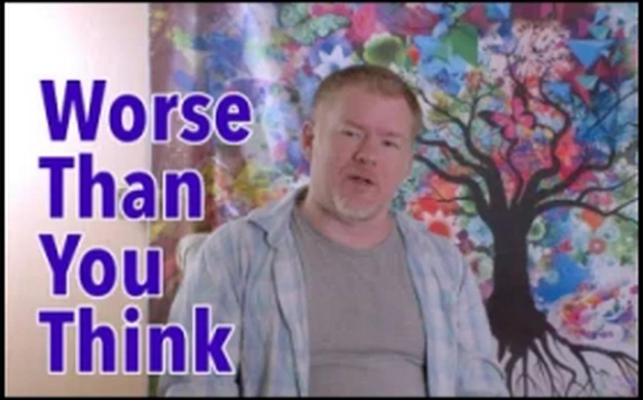 Worse Than You Think