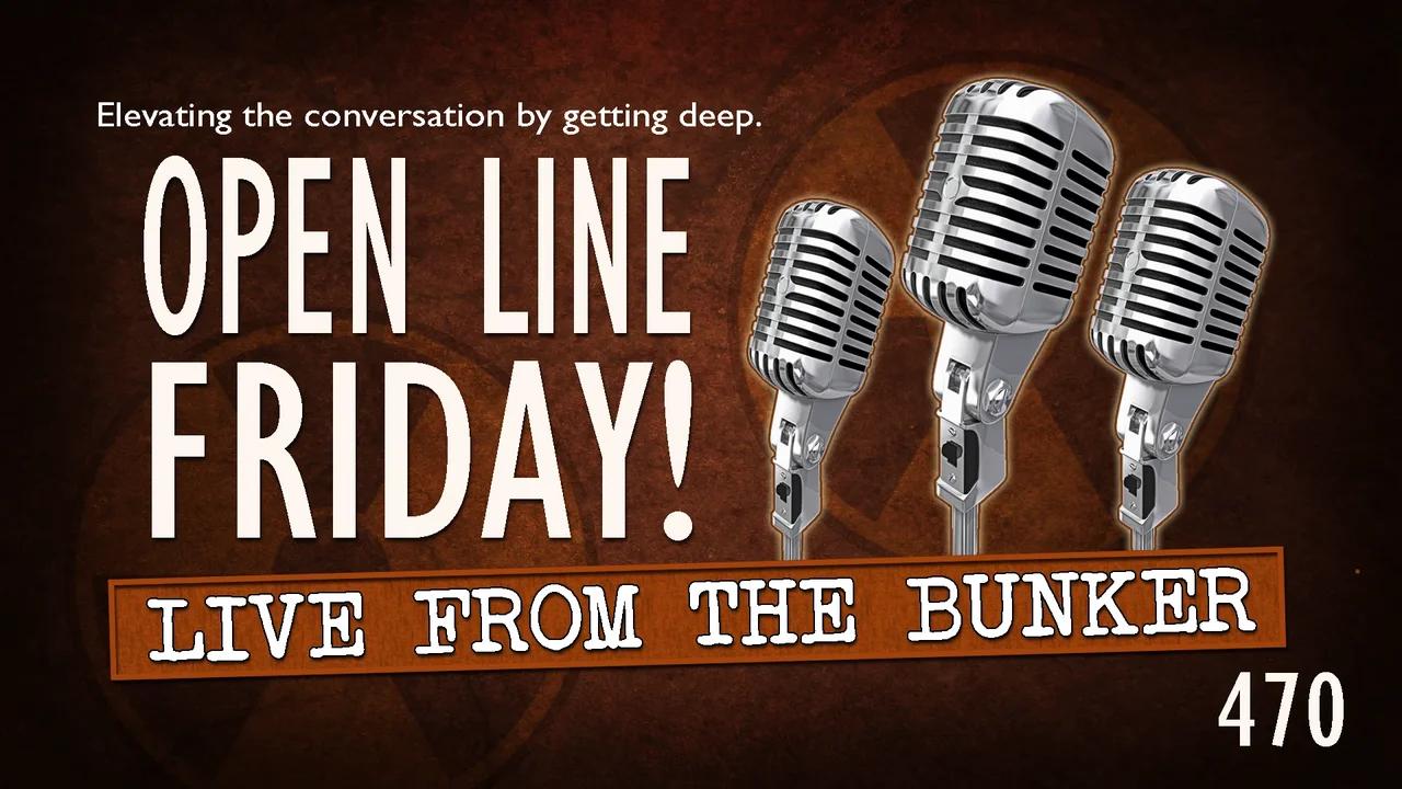 Live From the Bunker 470: OPEN LINE FRIDAY!