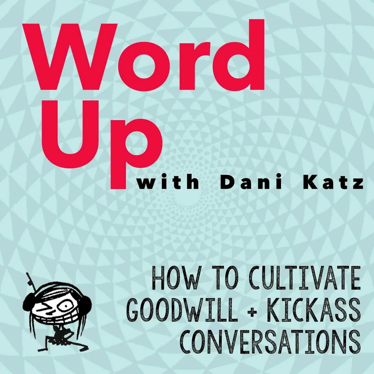 How to Cultivate Goodwill + Kickass Conversations. pT 1