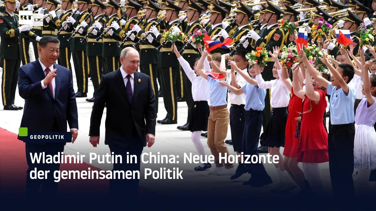 ⁣Wladimir Putin in China: Neue Horizonte der gemeinsamen Politik